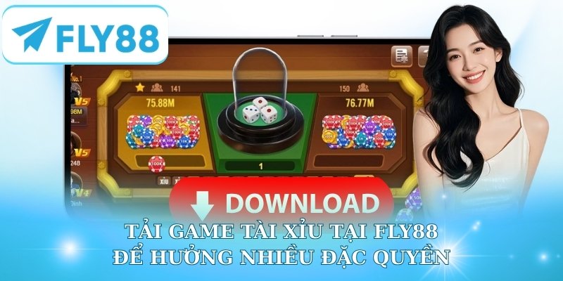 Tải game tài xỉu tại Fly88 để hưởng nhiều đặc quyền