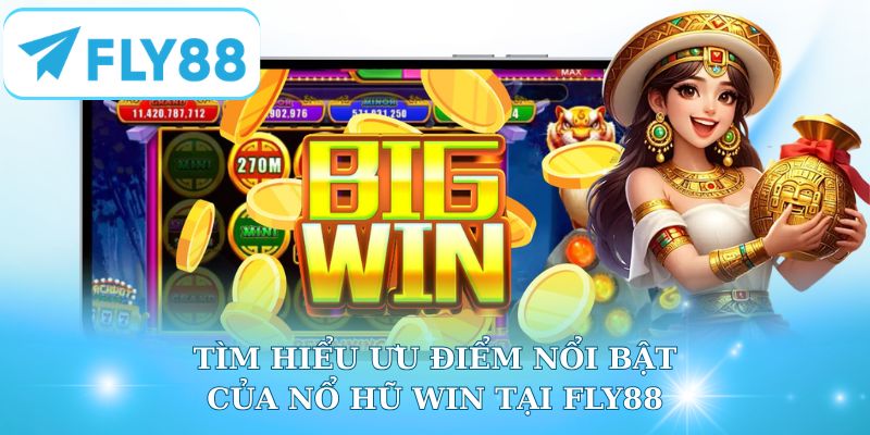 Tìm hiểu ưu điểm nổi bật của nổ hũ Win tại Fly88