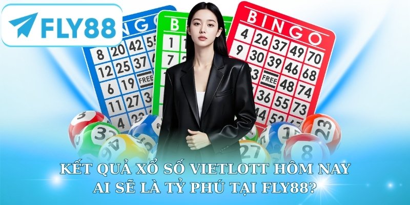 Kết Quả Xổ Số Vietlott Hôm Nay - Ai Sẽ Là Tỷ Phú Tại Fly88?